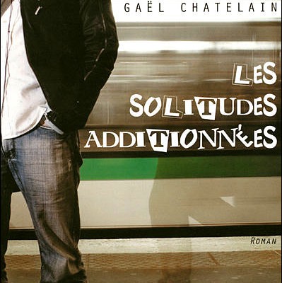 Critique de livre: « Les solitudes additionnées » de Gaël Chatelain