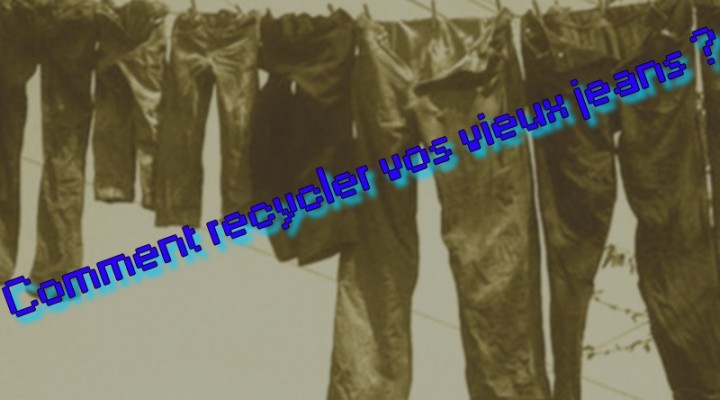 Comment recycler vos vieux jeans ?